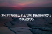2023年答辩话术全攻略 揭秘答辩成功的关键技巧