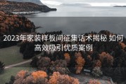 2023年家装样板间征集话术揭秘 如何高效吸引优质案例
