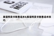 美容院卖卡销售话术&amp;美容院卖卡销售话术技巧