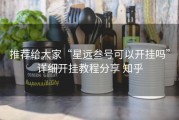 推荐给大家“星远叁号可以开挂吗”详细开挂教程分享 知乎