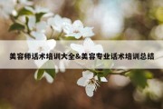 美容师话术培训大全&amp;美容专业话术培训总结