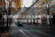 2023年律师见证话术全攻略 5个高效技巧揭秘 新手必看