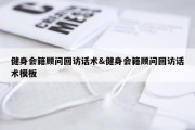 健身会籍顾问回访话术&amp;健身会籍顾问回访话术模板