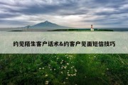 约见陌生客户话术&amp;约客户见面短信技巧