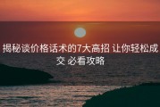 揭秘谈价格话术的7大高招 让你轻松成交 必看攻略
