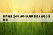 微商销售话术和技巧&amp;微商销售话术技巧心得免费