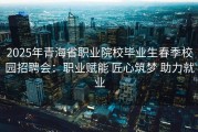 2025年青海省职业院校毕业生春季校园招聘会：职业赋能 匠心筑梦 助力就业