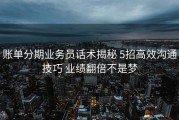 账单分期业务员话术揭秘 5招高效沟通技巧 业绩翻倍不是梦