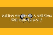  必赢技巧 哈哈斗地主二人 有透视挂吗详细开挂教程分享 知乎