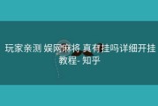  玩家亲测 娱网麻将 真有挂吗详细开挂教程- 知乎