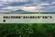 装修公司招商推广话术&amp;装修公司广告推广方案