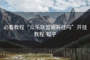 必看教程“众乐联盟能开挂吗”开挂教程-知乎