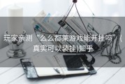 玩家亲测“么么都莱游戏能开挂吗”(真实可以装挂)知乎