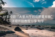 分享经验“大圣大厅到底那里有挂”详细开挂教程分享 知乎