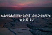 私域话术库揭秘 如何打造高效沟通的10大必看技巧