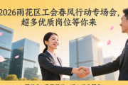 2026雨花区工会春风行动专场会，超多优质岗位等你来