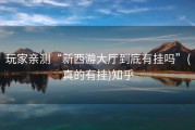 玩家亲测“新西游大厅到底有挂吗”(真的有挂)知乎