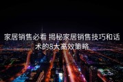家居销售必看 揭秘家居销售技巧和话术的8大高效策略