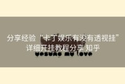 分享经验“卡丁娱乐有没有透视挂”详细开挂教程分享 知乎