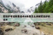 壁挂炉电话销售话术&amp;销售怎么讲解壁挂炉的话术