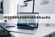 积木恋爱话术会员账号&amp;积木交友app怎么样