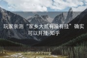 玩家亲测“家乡大贰有没有挂”确实可以开挂-知乎