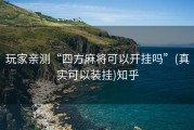 玩家亲测“四方麻将可以开挂吗”(真实可以装挂)知乎