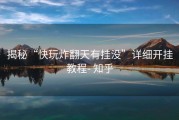 揭秘“快玩炸翻天有挂没”详细开挂教程- 知乎