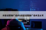 抖音运营推广话术&amp;抖音运营推广话术怎么写