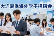 大连夏季海外学子招聘会7月16日启幕 海归人才专场的核心机会