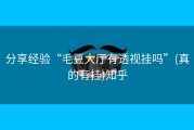 分享经验“毛豆大厅有透视挂吗”(真的有挂)知乎