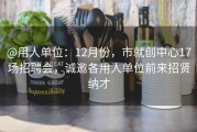 @用人单位：12月份，市就创中心17场招聘会，诚邀各用人单位前来招贤纳才