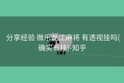  分享经验 微乐龙江麻将 有透视挂吗(确实有挂)-知乎