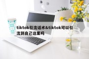 tiktok引流话术&amp;tiktok可以引流到自己这里吗