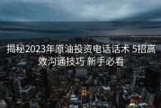 揭秘2023年原油投资电话话术 5招高效沟通技巧 新手必看