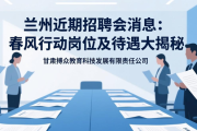 兰州近期招聘会消息：春风行动岗位及待遇大揭秘