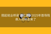 搭起就业桥梁 浙江嘉兴2025年首场残疾人招聘会来了
