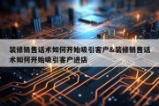 装修销售话术如何开始吸引客户&amp;装修销售话术如何开始吸引客户进店