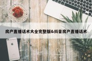 房产直播话术大全完整版&amp;抖音房产直播话术