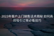 2023年客户上门销售话术揭秘 如何高效吸引订单必看技巧