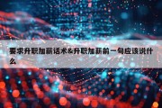 要求升职加薪话术&amp;升职加薪前一句应该说什么