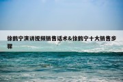 徐鹤宁演讲视频销售话术&amp;徐鹤宁十大销售步骤