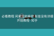  必看教程 闲来龙岩麻将 有挂没有详细开挂教程- 知乎