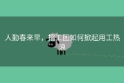 人勤春来早，招工团如何掀起用工热浪