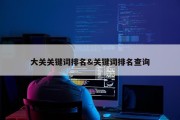 大关关键词排名&amp;关键词排名查询