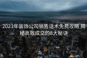 2023年装饰公司销售话术免费攻略 揭秘高效成交的8大秘诀