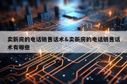 卖新房的电话销售话术&amp;卖新房的电话销售话术有哪些