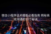微信小程序话术模板必看指南 揭秘高效沟通的10个秘诀