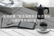 实测必看“新玉海楼有没有透视挂”详细开挂教程分享 知乎
