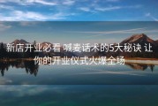 新店开业必看 喊麦话术的5大秘诀 让你的开业仪式火爆全场